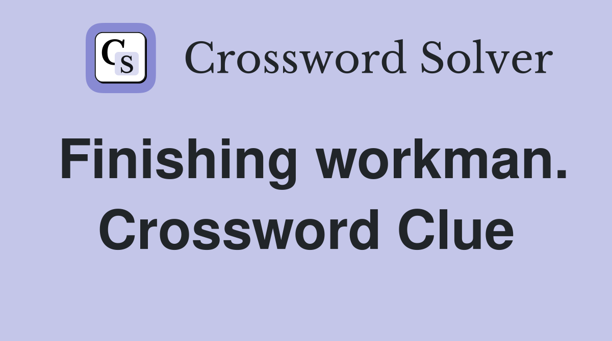 Finishing workman. Crossword Clue