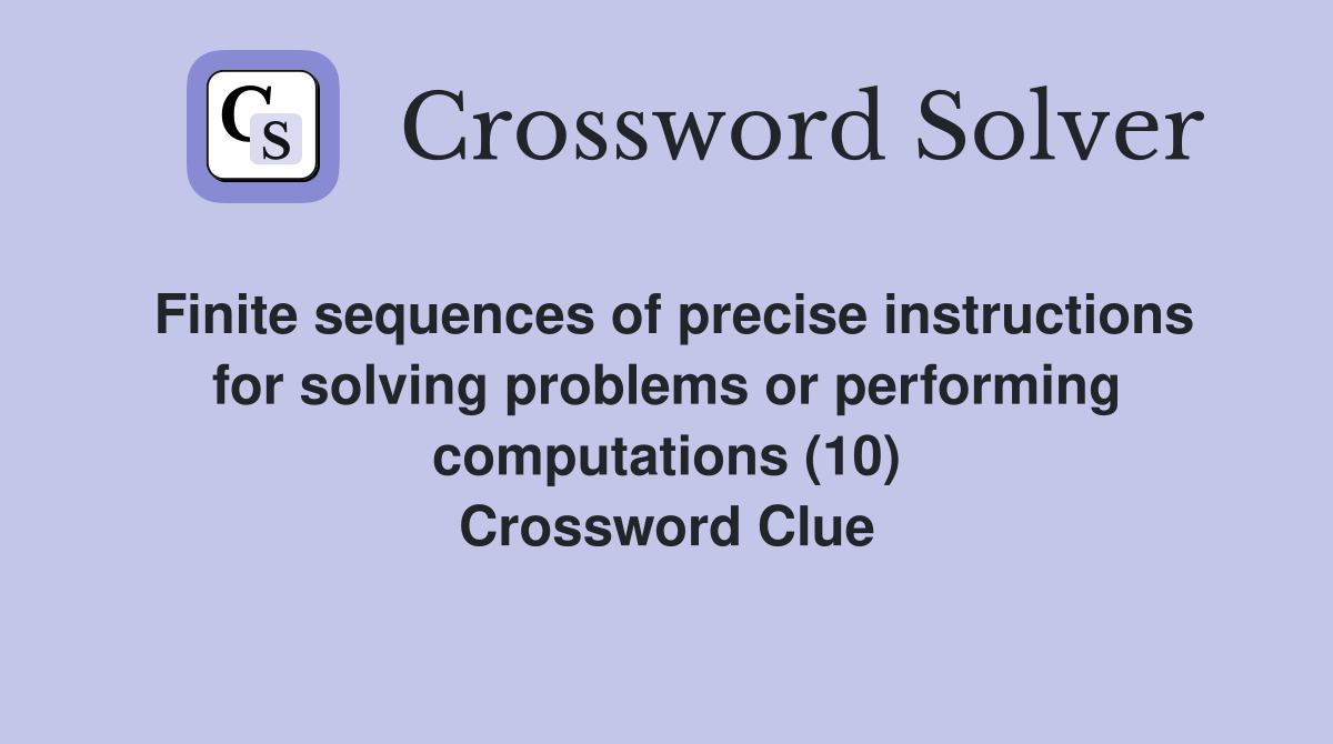 Finite sequences of precise instructions for solving problems or performing computations (10) Crossword Clue
