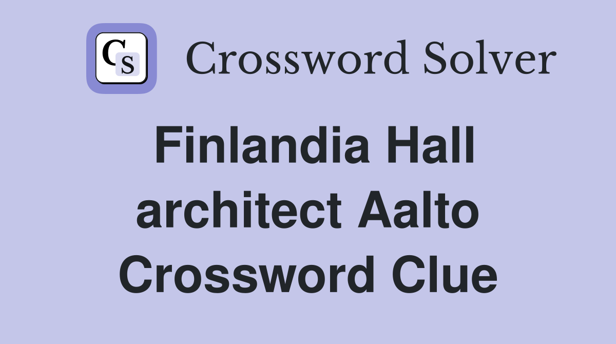 Finlandia Hall architect Aalto Crossword Clue