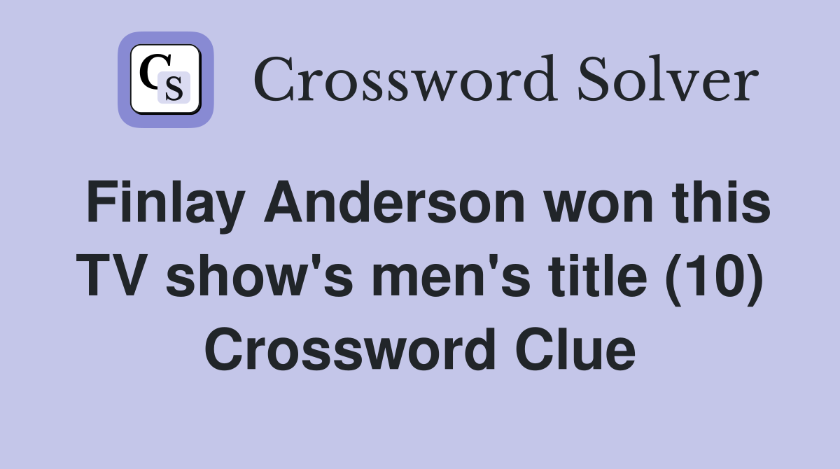 Finlay Anderson won this TV show's men's title (10) - Crossword Clue ...