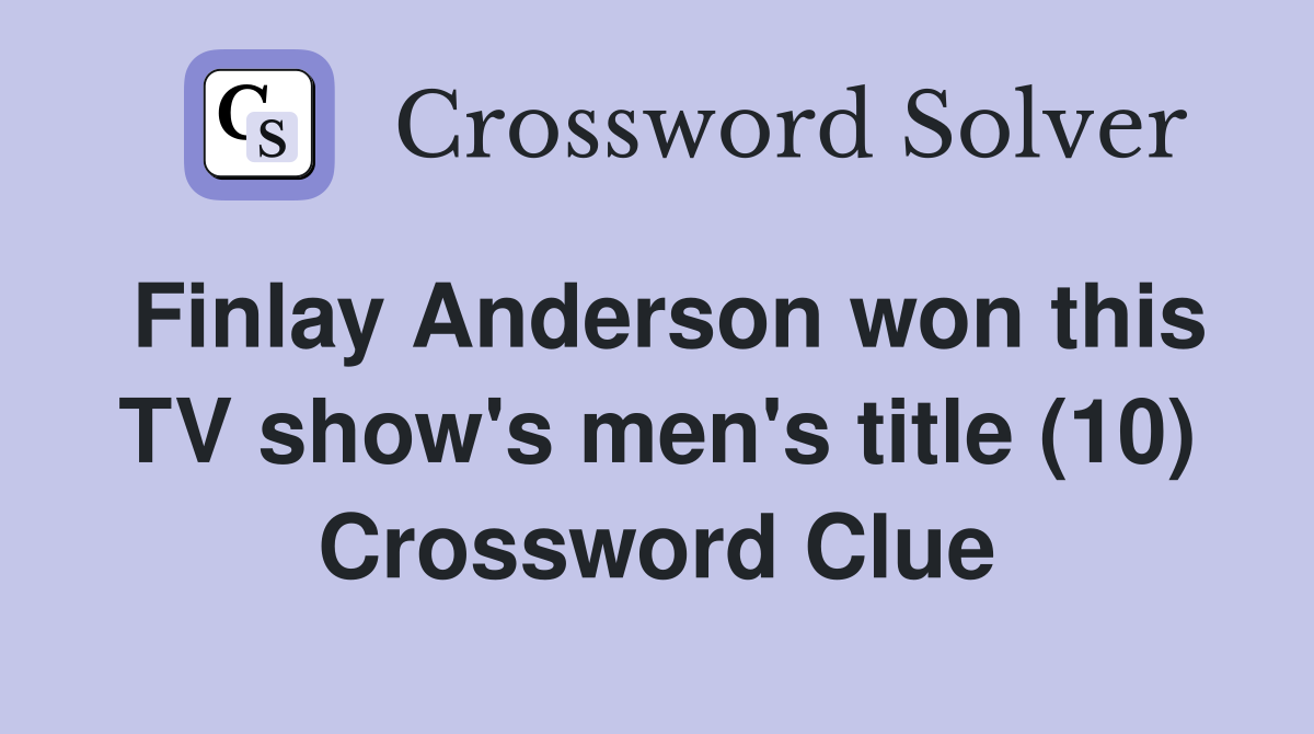 Finlay Anderson won this TV show's men's title (10) Crossword Clue