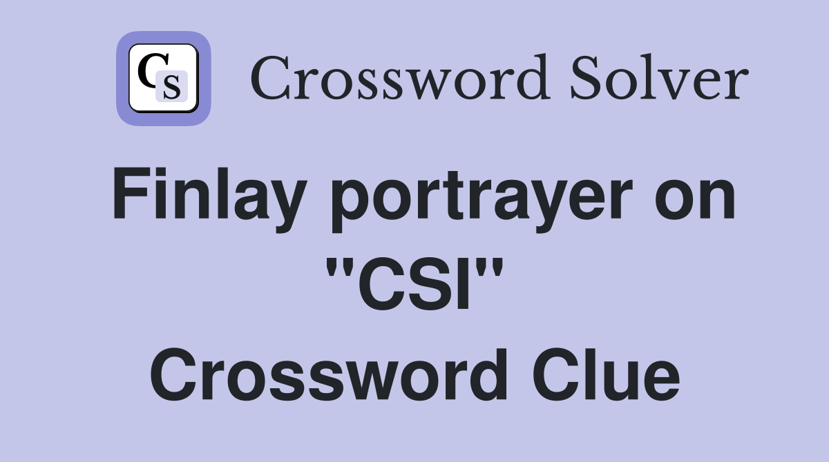 Finlay portrayer on "CSI" Crossword Clue