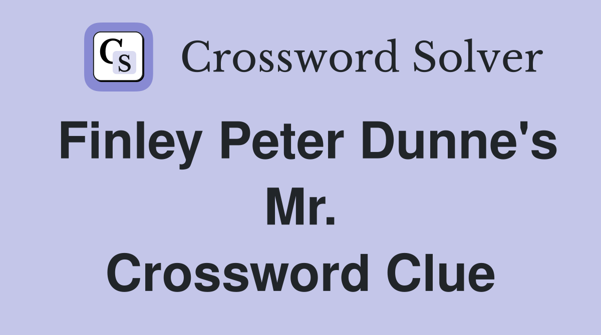 Finley Peter Dunne's Mr. Crossword Clue