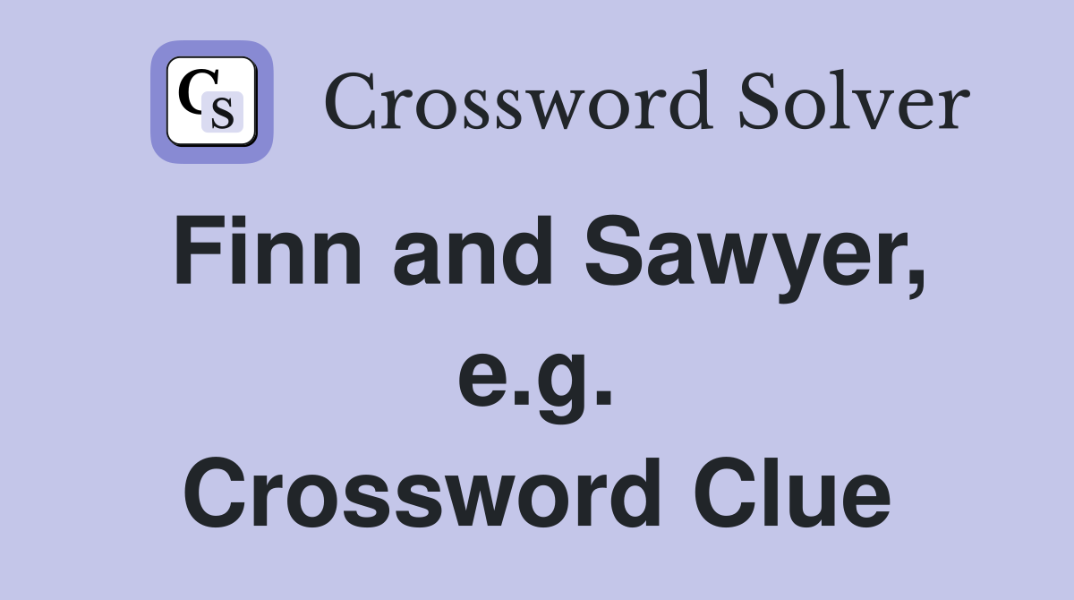 Finn and Sawyer, e.g. Crossword Clue