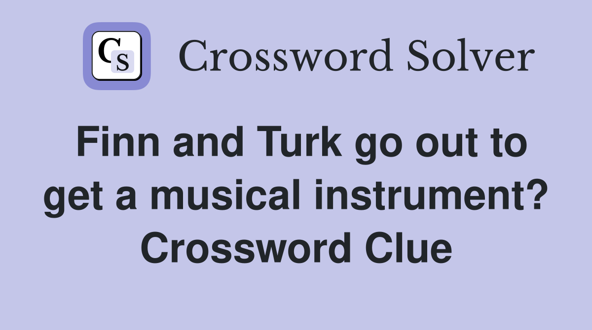 Finn and Turk go out to get a musical instrument? Crossword Clue