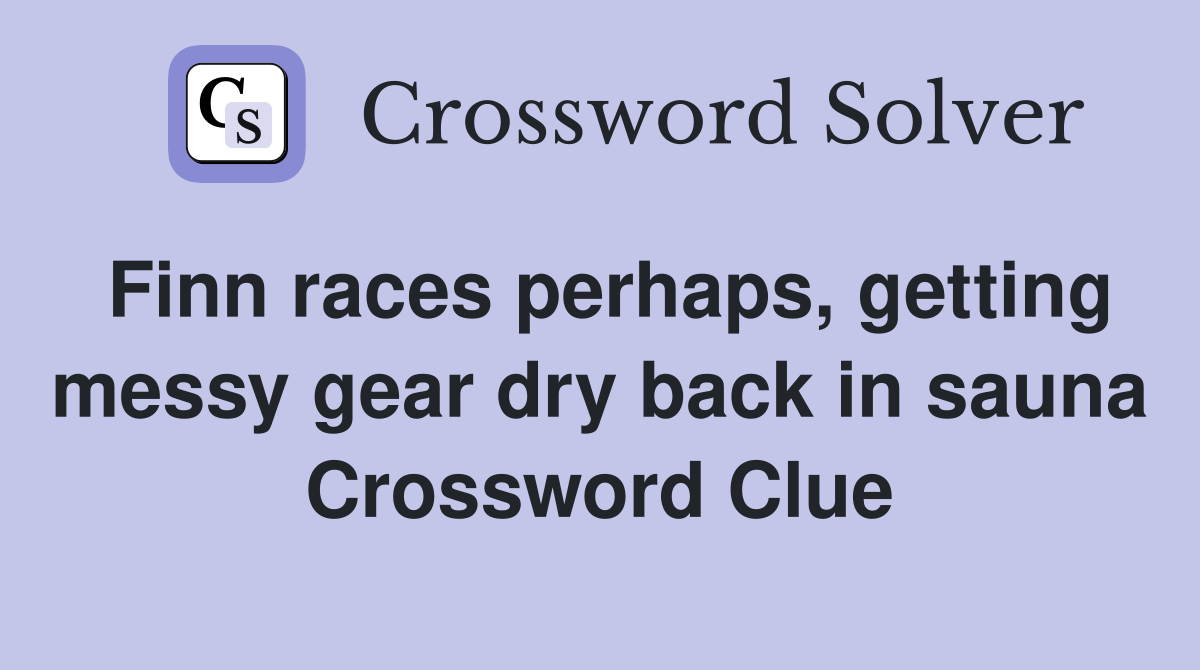 Finn races perhaps, getting messy gear dry back in sauna Crossword Clue