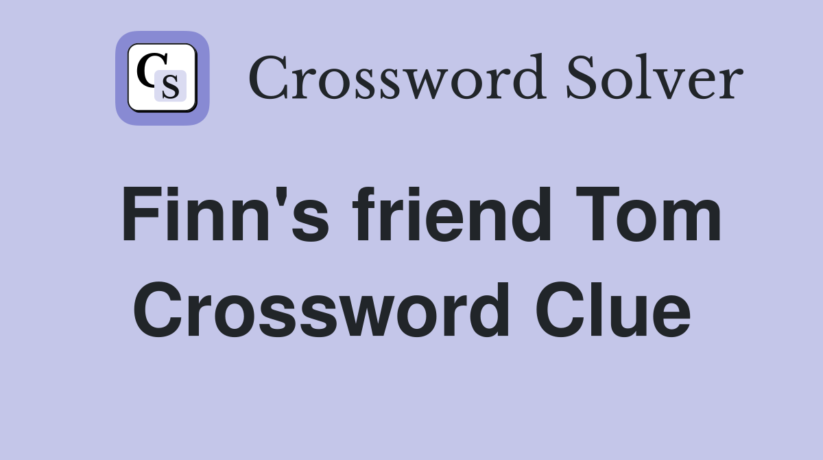 Finn's friend Tom Crossword Clue