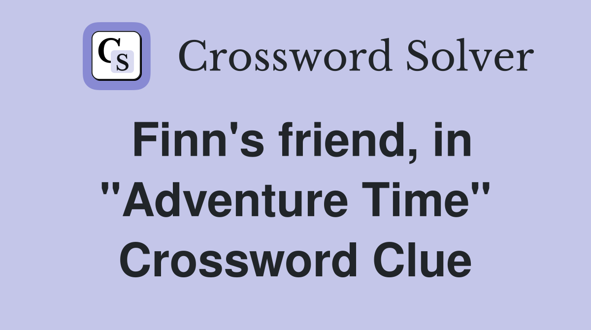 Finn's friend, in "Adventure Time" Crossword Clue