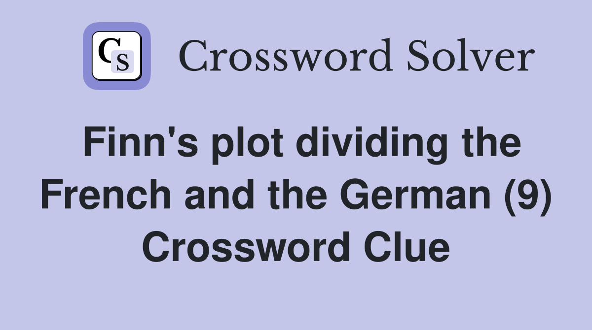 Finn's plot dividing the French and the German (9) Crossword Clue