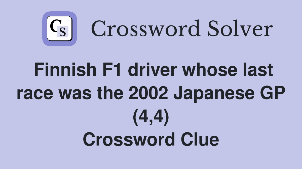 Finnish F1 driver whose last race was the 2002 Japanese GP (4,4) Crossword Clue