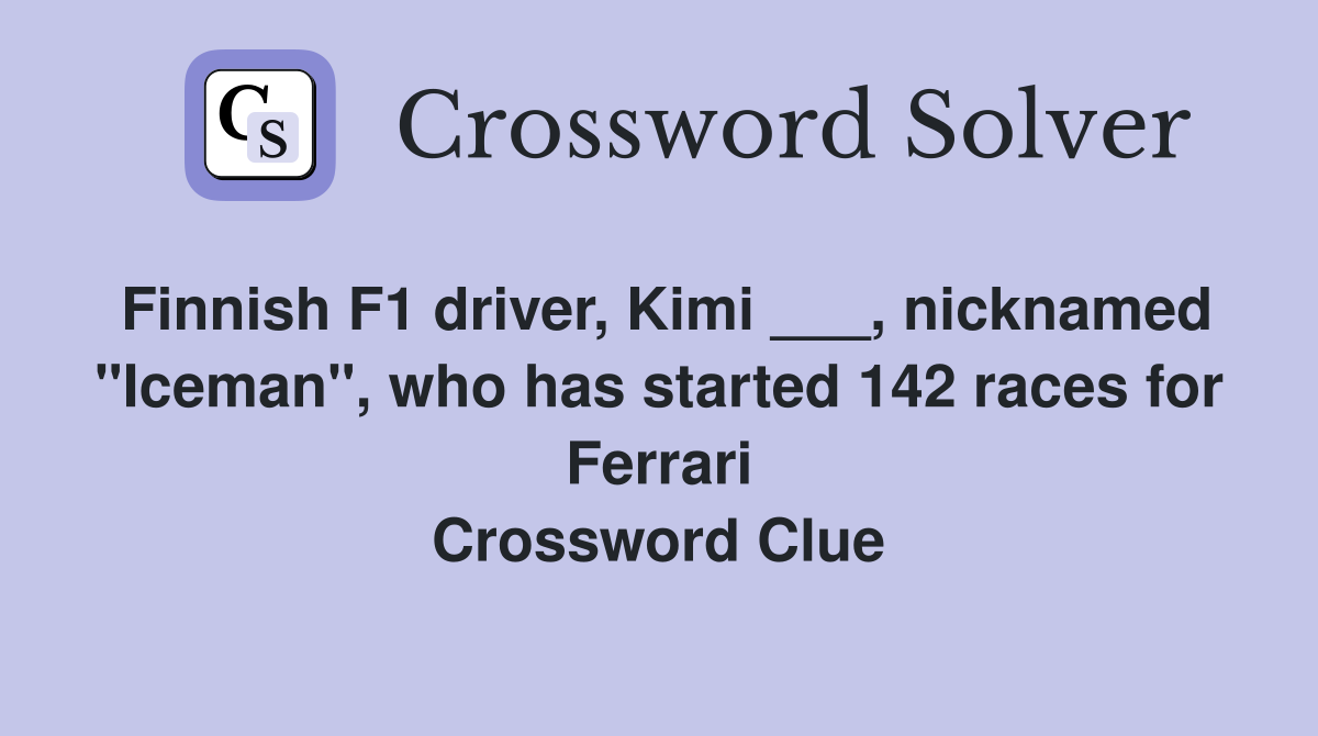 Finnish F1 driver, Kimi ___, nicknamed "Iceman", who has started 142 races for Ferrari Crossword Clue
