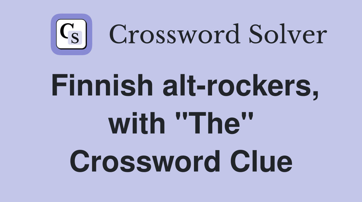 Finnish alt-rockers, with "The" Crossword Clue