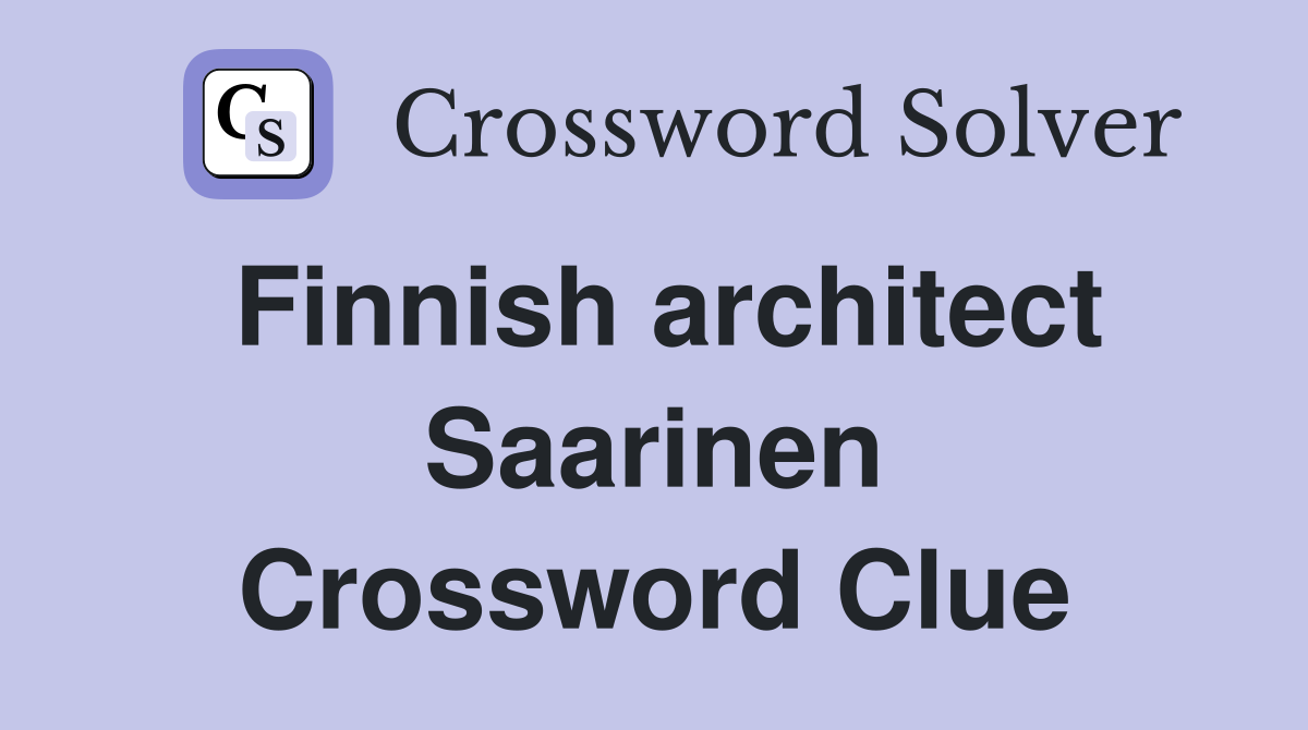 Finnish architect Saarinen Crossword Clue