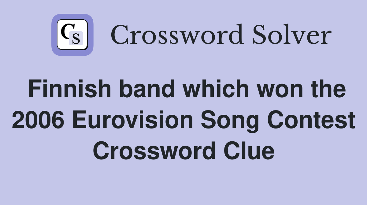 Finnish band which won the 2006 Eurovision Song Contest Crossword Clue