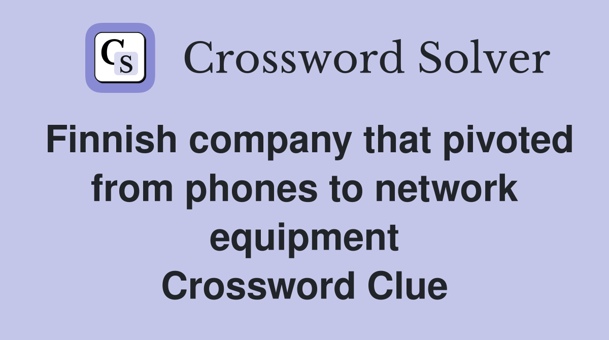 Finnish company that pivoted from phones to network equipment Crossword Clue
