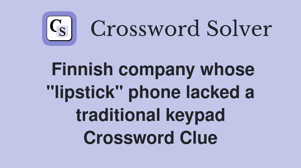 Finnish company whose "lipstick" phone lacked a traditional keypad Crossword Clue