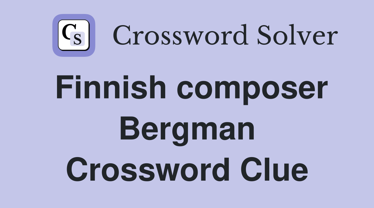 Finnish composer Bergman Crossword Clue