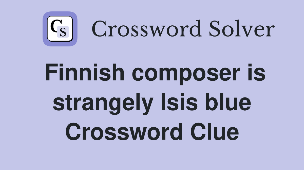 Finnish composer is strangely Isis blue Crossword Clue