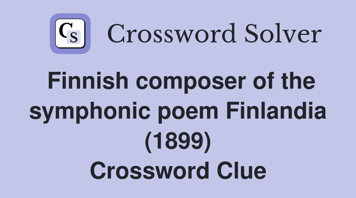 Finnish composer of the symphonic poem Finlandia (1899) Crossword Clue