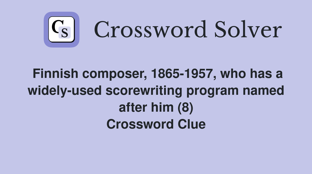Finnish composer, 1865-1957, who has a widely-used scorewriting program named after him (8) Crossword Clue