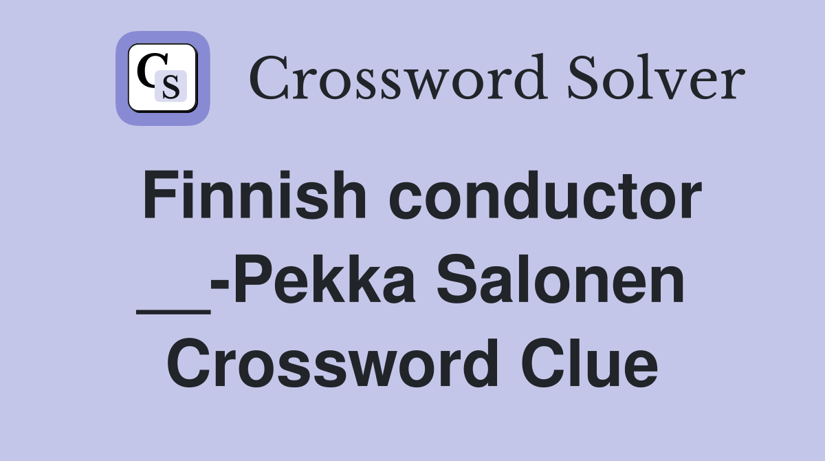 Finnish conductor __-Pekka Salonen Crossword Clue
