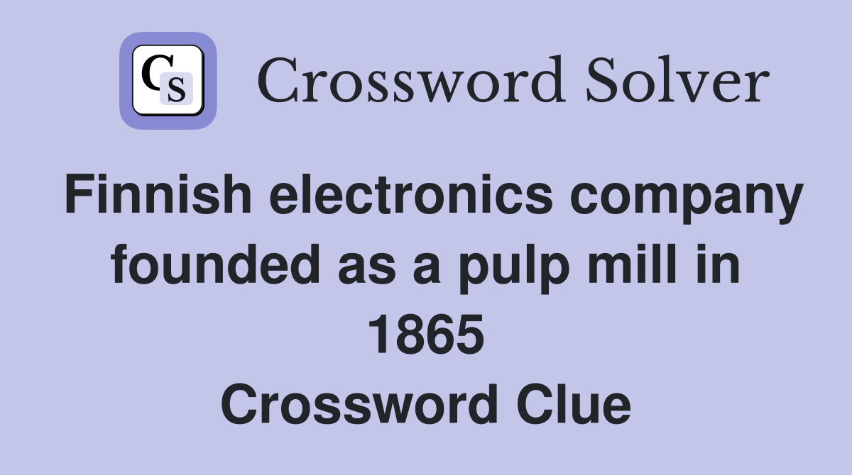 Finnish electronics company founded as a pulp mill in 1865 Crossword Clue