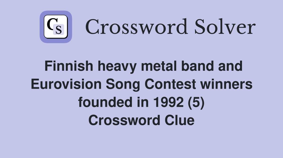 Finnish heavy metal band and Eurovision Song Contest winners founded in 1992 (5) Crossword Clue