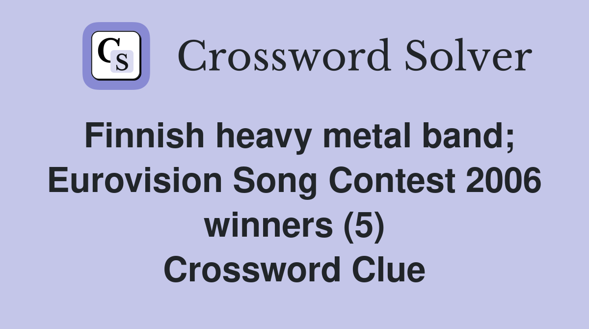 Finnish heavy metal band; Eurovision Song Contest 2006 winners (5) Crossword Clue