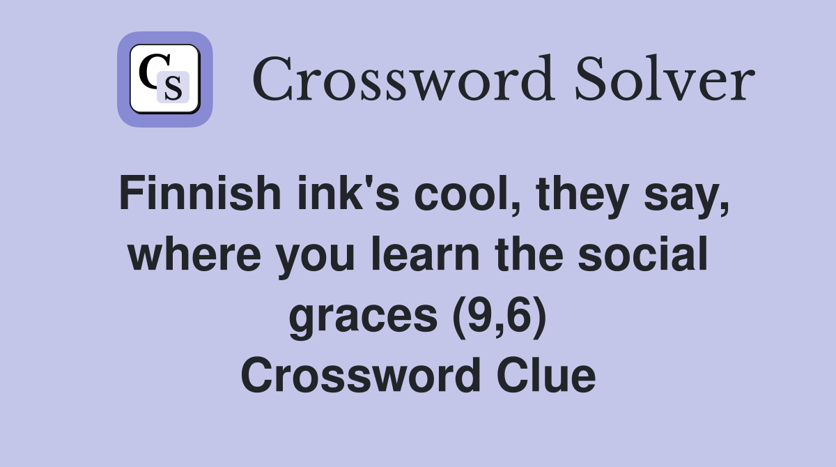 Finnish ink's cool, they say, where you learn the social graces (9,6) Crossword Clue