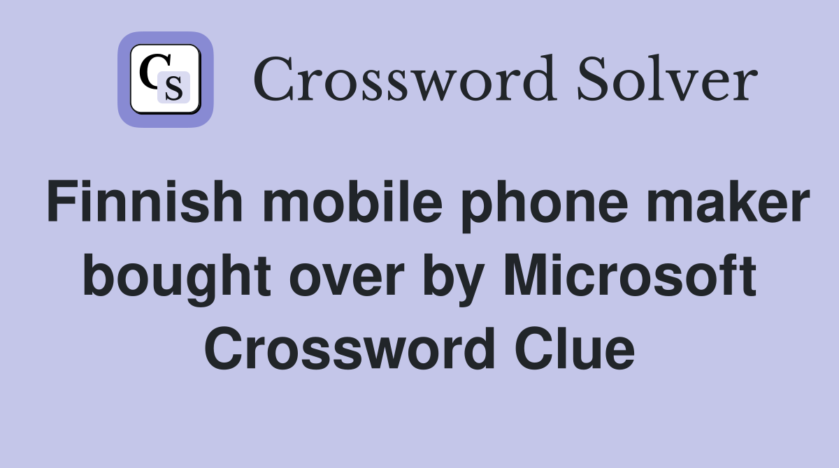 Finnish mobile phone maker bought over by Microsoft Crossword Clue