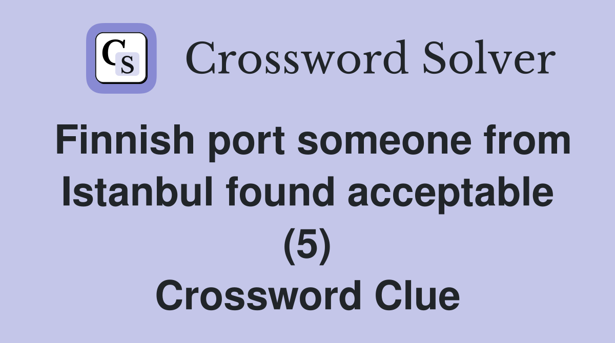 Finnish port someone from Istanbul found acceptable (5) Crossword Clue