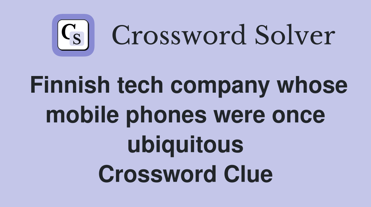 Finnish tech company whose mobile phones were once ubiquitous Crossword Clue