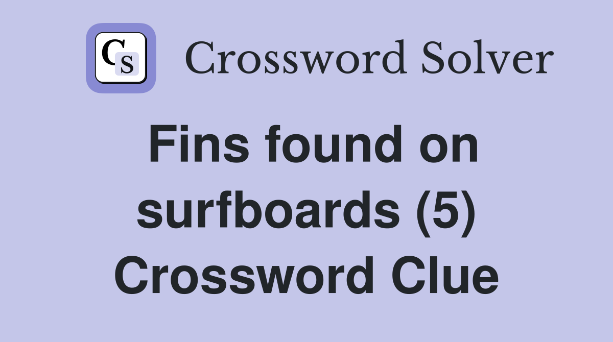 Fins found on surfboards (5) Crossword Clue