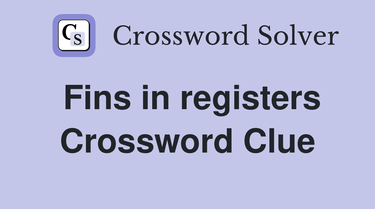 Fins in registers Crossword Clue