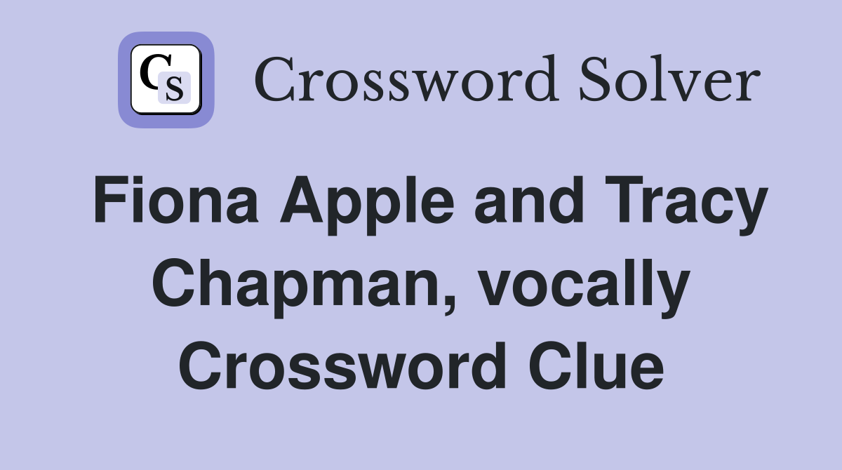 Fiona Apple and Tracy Chapman, vocally Crossword Clue