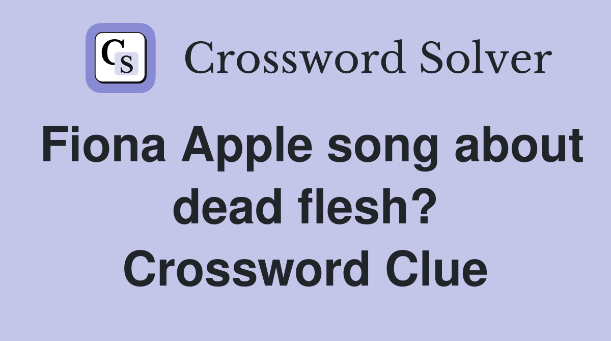 Fiona Apple song about dead flesh? Crossword Clue