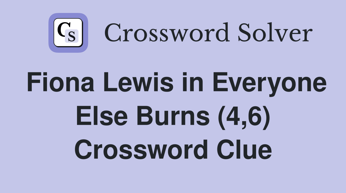 Fiona Lewis in Everyone Else Burns (4,6) Crossword Clue