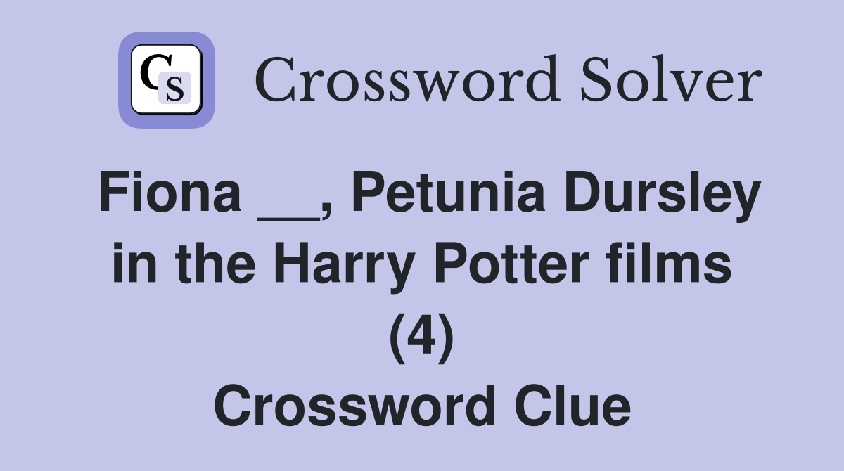 Fiona __, Petunia Dursley in the Harry Potter films (4) Crossword Clue