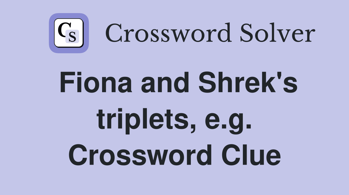 Fiona and Shrek's triplets, e.g. Crossword Clue