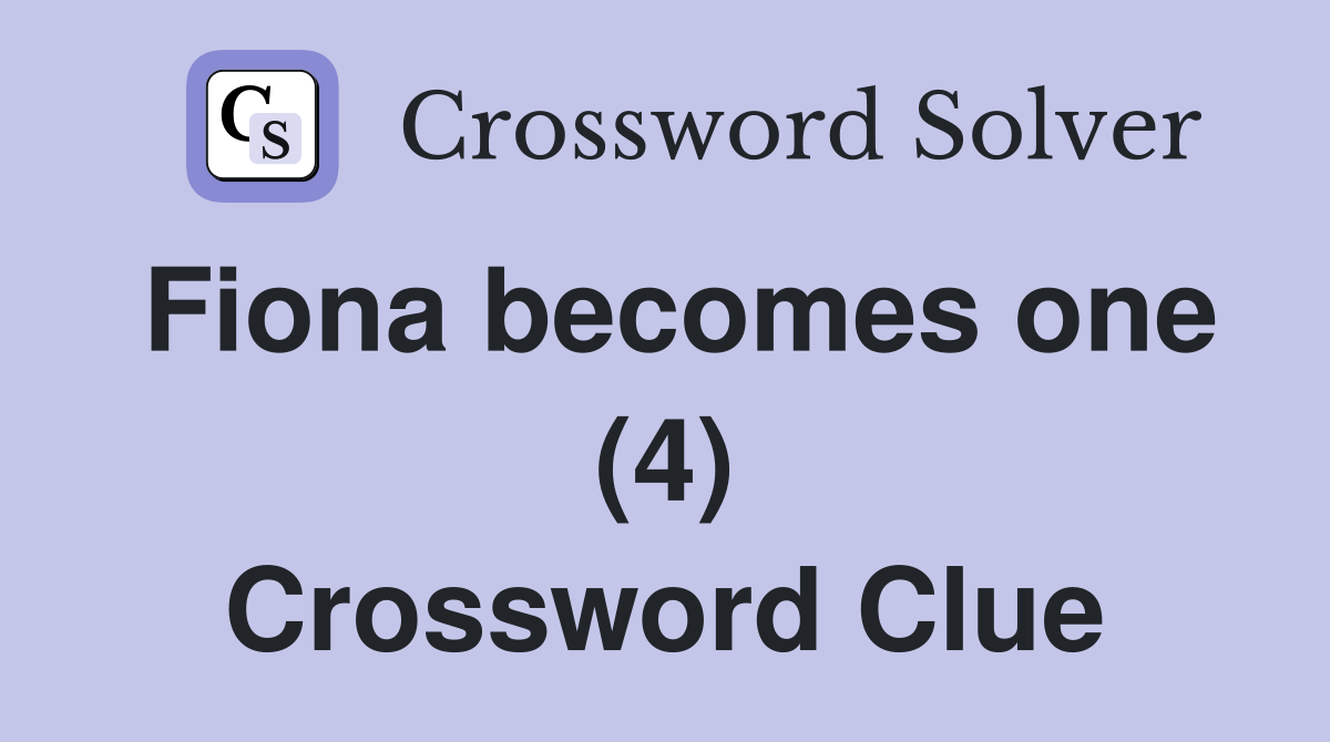 Fiona becomes one (4) Crossword Clue