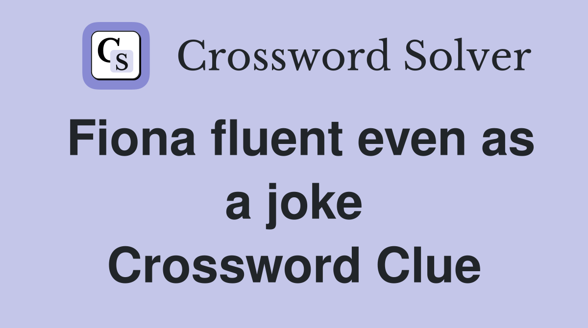 Fiona fluent even as a joke Crossword Clue