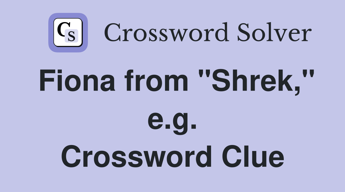 Fiona from "Shrek," e.g. Crossword Clue