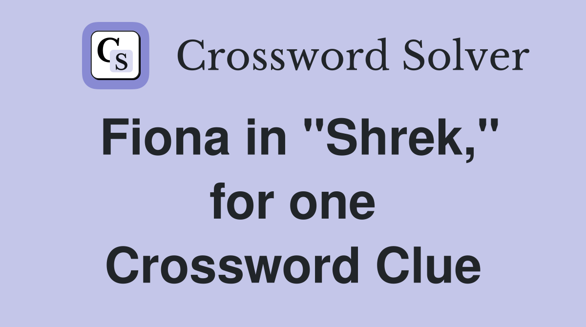 Fiona in "Shrek," for one Crossword Clue