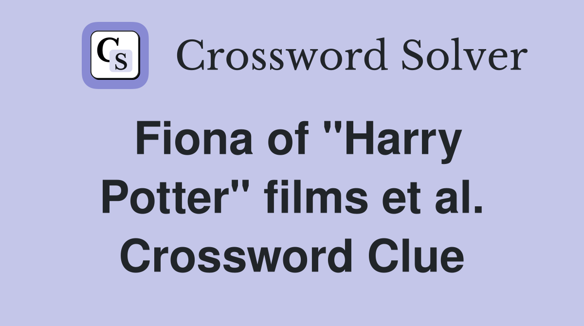 Fiona of "Harry Potter" films et al. Crossword Clue