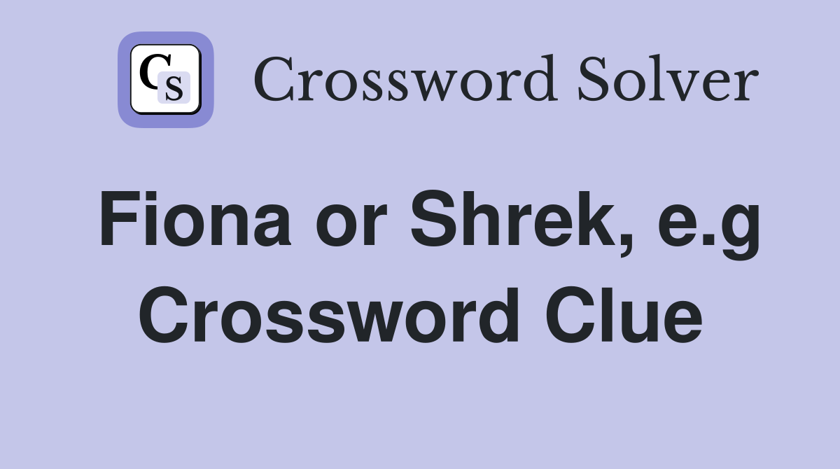 Fiona or Shrek, e.g Crossword Clue