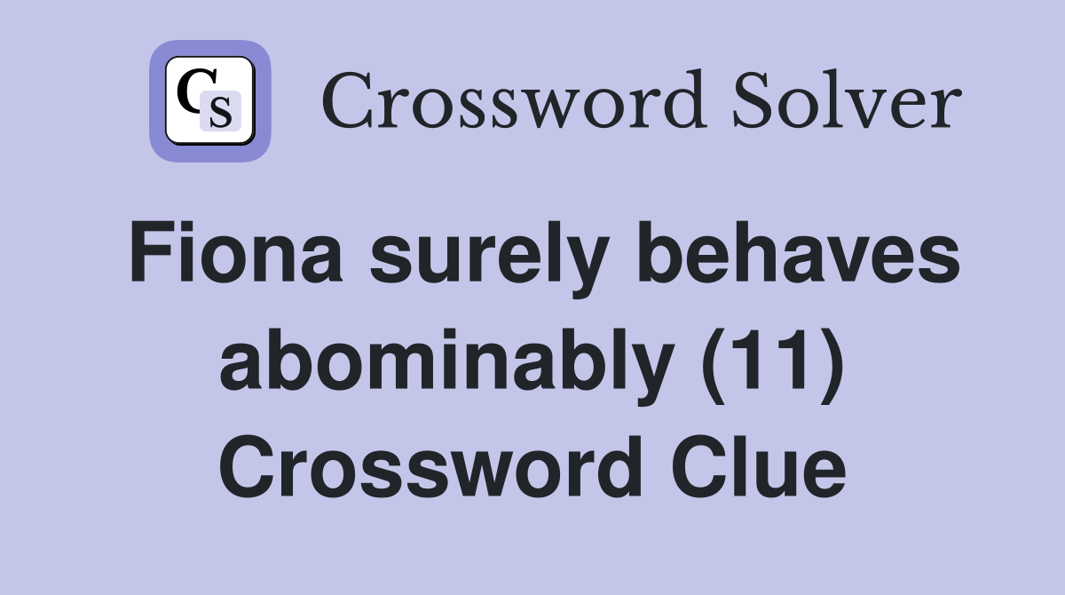 Fiona surely behaves abominably (11) Crossword Clue