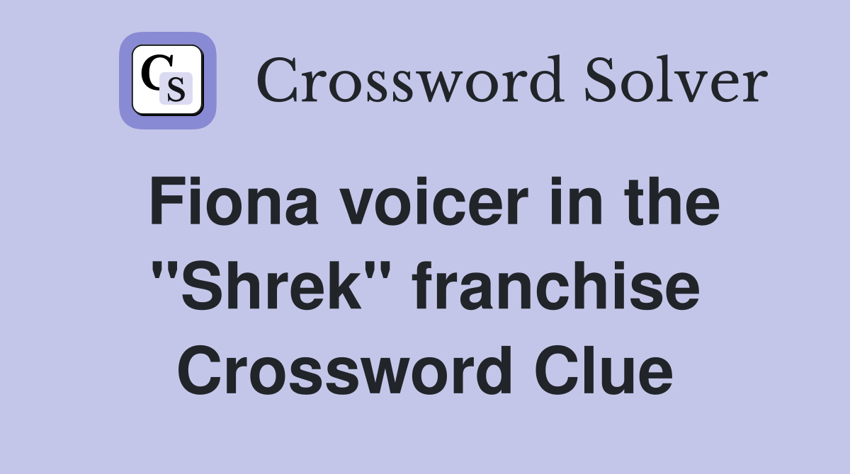 Fiona voicer in the "Shrek" franchise Crossword Clue