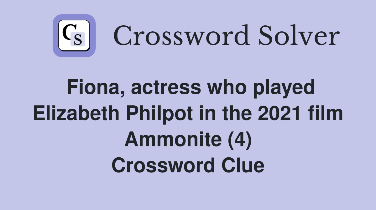 Fiona, actress who played Elizabeth Philpot in the 2021 film Ammonite (4) Crossword Clue