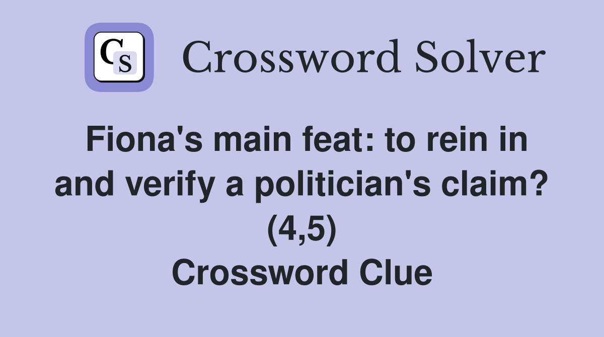 Fiona's main feat: to rein in and verify a politician's claim? (4,5) Crossword Clue
