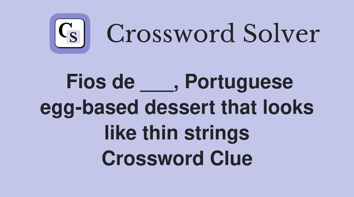 Fios de ___, Portuguese egg-based dessert that looks like thin strings Crossword Clue